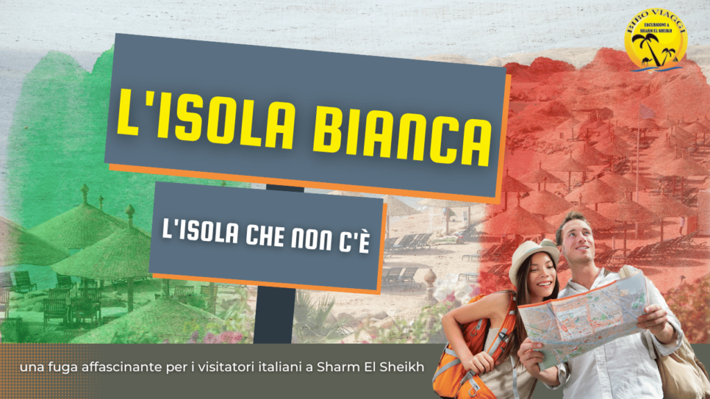 L'Isola Bianca o l'Isola che non c'è | una fuga affascinante per i visitatori italiani a Sharm El Sheikh
